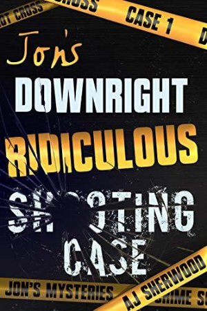 Book cover of Jon's Downright Ridiculous Shooting Case by A.J. Sherwood